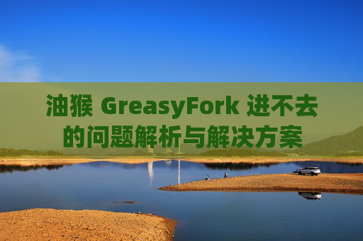 油猴 GreasyFork 进不去的问题解析与解决方案